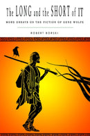 The Long and the Short of It : More Essays on the Fiction of Gene Wolfe-9780595676309