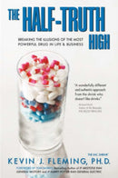 The Half-Truth High : Breaking the Illusions of the Most Powerful Drug in Life & Business-9780595696413