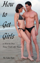 How to Get Girls or How to Stop Being Dumb with Women-9780595701360