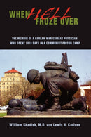 When Hell Froze Over : The Memoir of a Korean War Combat Physician Who Spent 1010 Days in a Communist Prison Camp-9780595707584