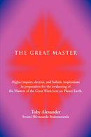 The Great Master : Higher Inquiry, Decrees, and Holistic Inspirations in Preparation for the Awakening of the Masters of the Great Work H-9780595711925