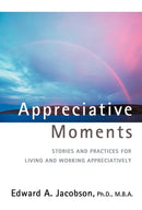 Appreciative Moments : Stories and Practices for Living and Working Appreciatively-9780595717460
