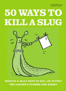 50 Ways to Kill a Slug : Serious and silly ways to outwit or kill the garden's number one enemy-9780600608585