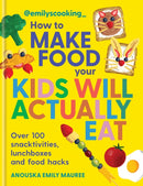 Emily's Cooking: How to Make Food Your Kids will Actually Eat : Over 100 Fun Snactivities, Lunchboxes and Food Hacks-9780600639602