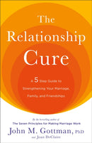 The Relationship Cure : A 5 Step Guide to Strengthening Your Marriage, Family, and Friendships-9780609809532