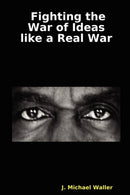 Fighting the War of Ideas Like a Real War-9780615144634