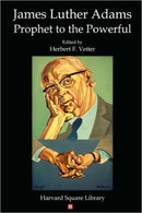 James Luther Adams: Prophet to the Powerful-9780615259949