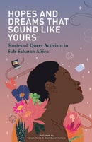 Hopes and Dreams That Sound Like Yours : Stories of Queer Activism in Sub-Saharan Africa-9780620935340