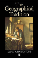 The Geographical Tradition : Episodes in the History of a Contested Enterprise-9780631185864