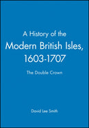A History of the Modern British Isles, 1603-1707 : The Double Crown-9780631194026