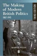 The Making of Modern British Politics : 1867 - 1945-9780631225904