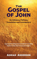 The Gospel of John : An Initiatory Pathway Translation and Commentary-9780645195422