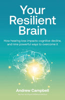 Your Resilient Brain : How hearing loss impacts cognitive decline, and nine powerful ways to overcome it-9780645259803