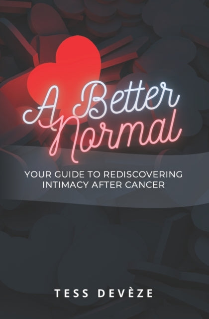 A Better Normal : Your Guide to Rediscovering Intimacy After Cancer-9780645310108