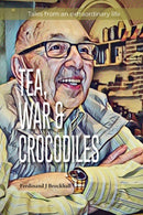 Tea, War and Crocodiles : tales from an extraordinary life-9780645381221