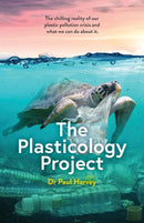 The Plasticology Project : The chilling reality of our plastic pollution crisis and what we can do about it.-9780645504002