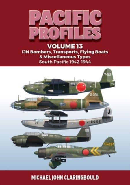 Pacific Profiles Volume 13 : IJN Bombers, Transports, Flying Boats & Miscellaneous Types South Pacific 1942-1944-9780645700466