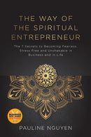 The Way of the Spiritual Entrepreneur : The 7 Secrets to Becoming Fearless, Stress Free and Unshakable in Business and in Life-9780648402459