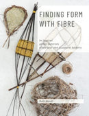 Finding Form with Fibre : be inspired, gather materials, and create your own sculptural basketry-9780648485803