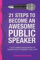 21 Steps To Become An Awesome Public Speaker : Your 3-Week Pocketbook of Inspiration to Present Like a Pro-9780648510758