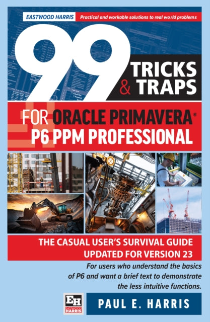 99 Tricks and Traps for Oracle Primavera P6 PPM Professional : The Casual User's Survival Guide Updated for Version 23-9780648635505