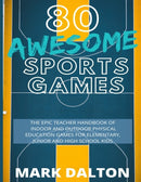 80 Awesome Sports Games : The Epic Teacher Handbook of 80 Indoor & Outdoor Physical Education Games for Elementary and High School Kids-9780648681861
