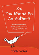 So, You Wanna Be an Author? : How to translate that idea in your head into an actual published book!-9780648773221