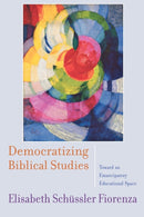 Democratizing Biblical Studies : Toward an Emancipatory Educational Space-9780664235093