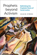 Prophets beyond Activism : Rethinking the Prophetic Roots of Social Justice-9780664267834