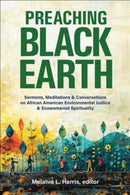 Preaching Black Earth : Sermons, Meditations, and Conversations on African American Environmental Justice and Ecowomanist Spirituality-9780664268367