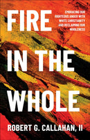 Fire in the Whole : Embracing Our Righteous Anger with White Christianity and Reclaiming Our Wholeness-9780664268626