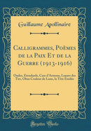 Calligrammes, Poemes de la Paix Et de la Guerre (1913-1916): Ondes, Etendards, Case d'Armons, Lueurs des Tirs, Obus Couleur de Lune, la Tete Etoilee (Classic Reprint)-9780666126054
