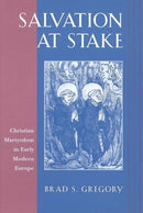 Salvation at Stake : Christian Martyrdom in Early Modern Europe-9780674007048