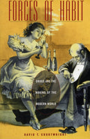 Forces of Habit : Drugs and the Making of the Modern World-9780674010031
