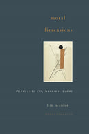 Moral Dimensions : Permissibility, Meaning, Blame-9780674057456