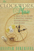 The Clockwork Muse : A Practical Guide to Writing Theses, Dissertations, and Books-9780674135864
