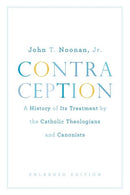 Contraception : A History of Its Treatment by the Catholic Theologians and Canonists, Enlarged Edition-9780674168527