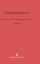 The Berlin Secession : Modernism and Its Enemies in Imperial Germany-9780674182349