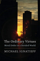 The Ordinary Virtues : Moral Order in a Divided World-9780674237490