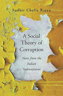 A Social Theory of Corruption : Notes from the Indian Subcontinent-9780674241275