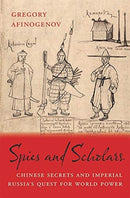 Spies and Scholars : Chinese Secrets and Imperial Russia's Quest for World Power-9780674241855