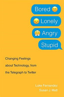 Bored, Lonely, Angry, Stupid : Changing Feelings about Technology, from the Telegraph to Twitter-9780674244726