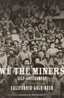 We the Miners : Self-Government in the California Gold Rush-9780674248113