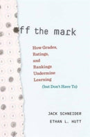 Off the Mark : How Grades, Ratings, and Rankings Undermine Learning (but Don't Have To)-9780674248410