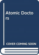 Atomic Doctors : Conscience and Complicity at the Dawn of the Nuclear Age-9780674248632