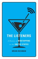 The Listeners : A History of Wiretapping in the United States-9780674249288
