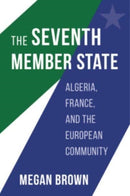 The Seventh Member State : Algeria, France, and the European Community-9780674251144