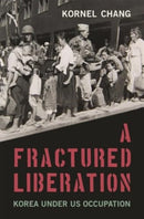 A Fractured Liberation : Korea under US Occupation-9780674258433