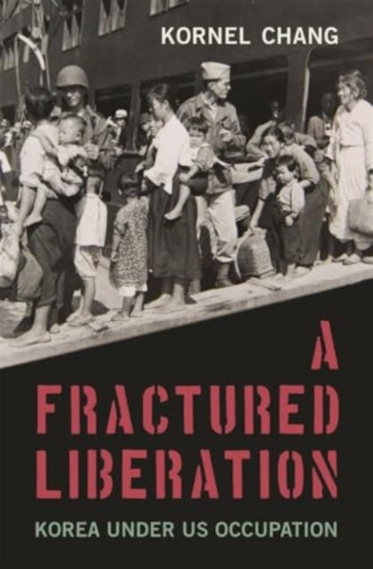 A Fractured Liberation : Korea under US Occupation-9780674258433