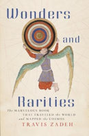 Wonders and Rarities – The Marvelous Book That Traveled the World and Mapped the Cosmos